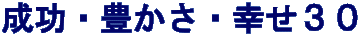 成功・豊かさ・幸せ３０